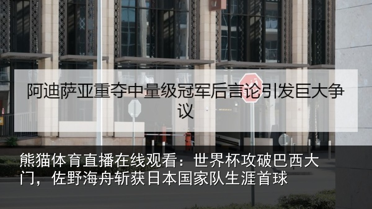 熊猫体育直播在线观看：世界杯攻破巴西大门，佐野相关情况队生涯首球