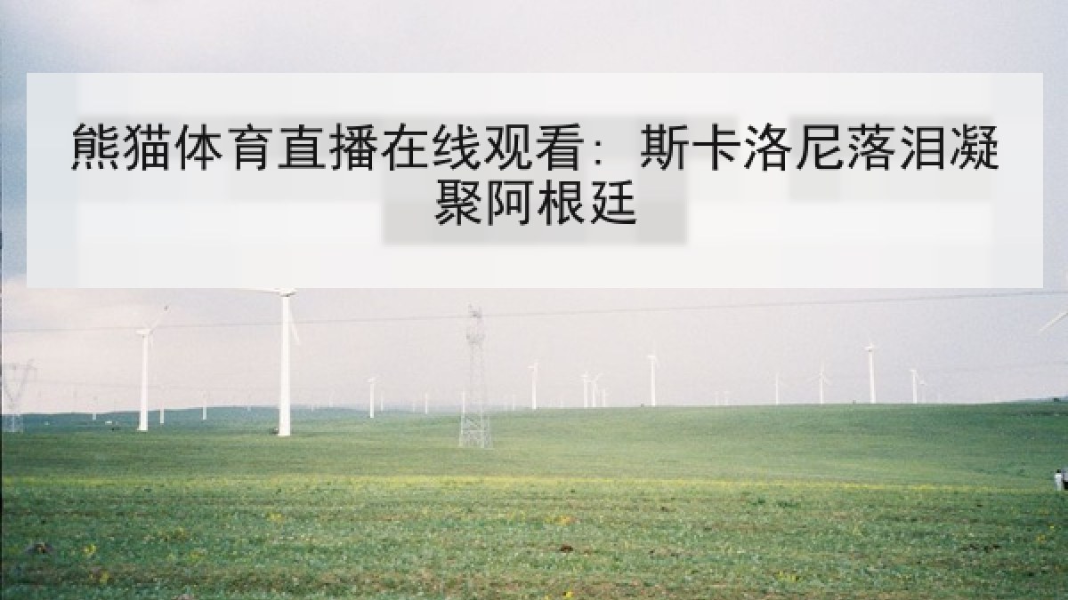 熊猫体育直播在线观看: 斯卡洛尼落泪凝聚阿根廷 熊猫体育直播在线观看: 斯卡洛尼落泪凝聚阿根廷